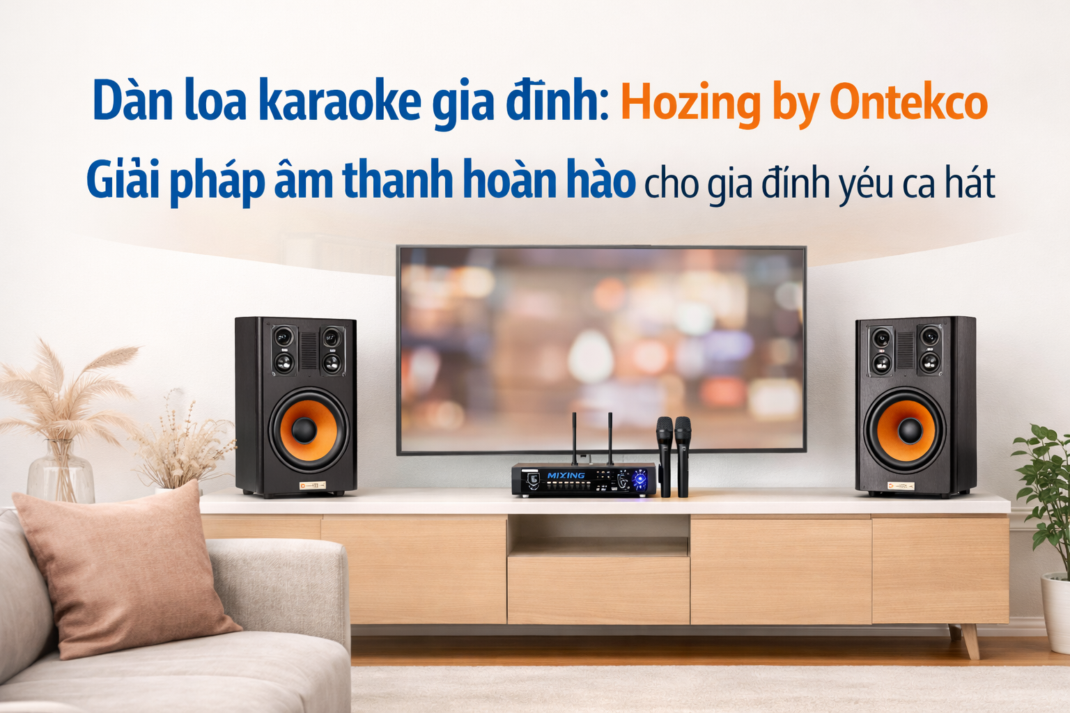 Dàn loa karaoke gia đình: Hozing by Ontekco - Giải pháp âm thanh hoàn hảo cho gia đình yêu ca hát